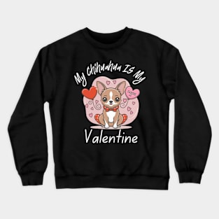 My Chihuahua IS My Valentine Crewneck Sweatshirt